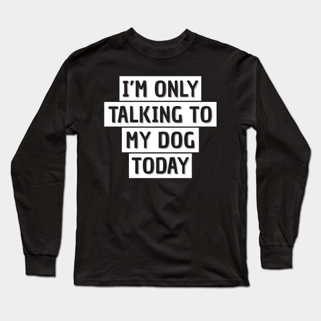 Dog owner  | I'm only talking to my dog today Long Sleeve T-Shirt by ElevenVoid